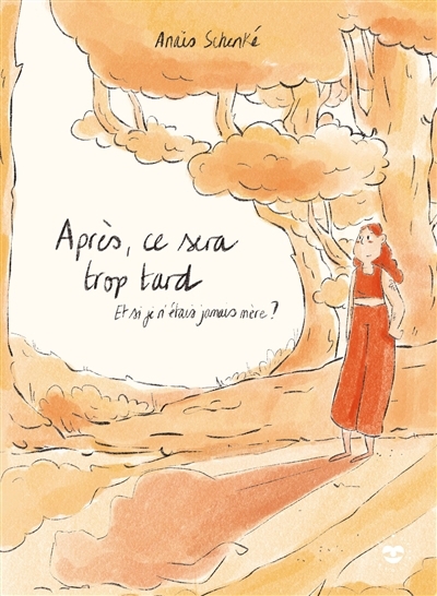 Après, ce sera trop tard : et si je n'étais jamais mère ? | Schenké, Anaïs (Auteur)