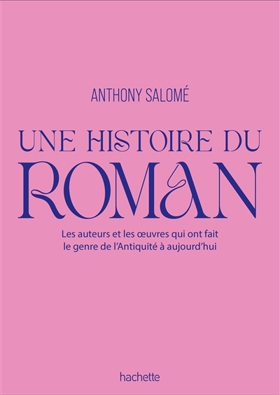 Une histoire du roman : les auteurs et les oeuvres qui ont fait le genre de l'Antiquité à aujourd'hui | Salomé, Anthony (Auteur)