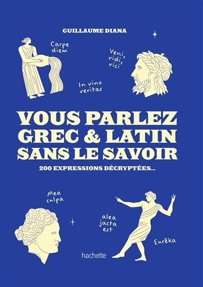 Vous parlez grec & latin sans le savoir : 200 expressions décryptées | Diana, Guillaume