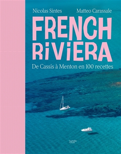 French Riviera : de Cassis à Menton en 100 recettes | Sintes, Nicolas (Auteur)