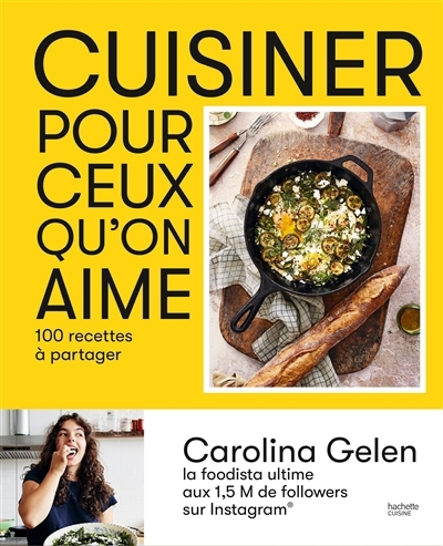Cuisiner pour ceux qu'on aime : 100 recettes à partager | Gelen, Carolina