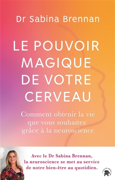 Le pouvoir magique de votre cerveau : comment la neuroscience peut vous aider à transformer votre vie | Brennan, Sabina (Auteur)