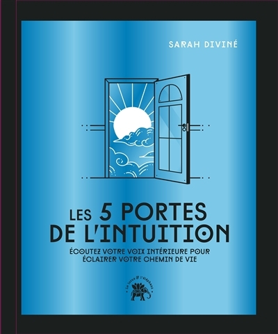Les 5 portes de l'intuition : écoutez votre voix intérieure pour éclairer votre chemin de vie | Diviné, Sarah (Auteur)