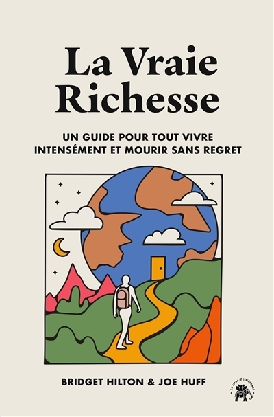 La vraie richesse : un guide pour tout vivre intensément et mourir sans regret | Hilton, Bridget | Huff, Joe