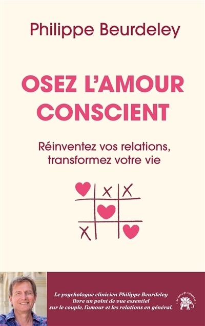 Osez l'amour conscient : réinventez vos relations, transformez votre vie | Beurdeley, Philippe (Auteur)