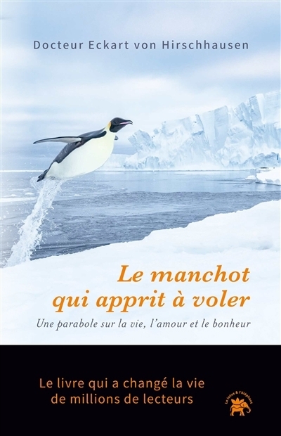 Le manchot qui apprit à voler : une parabole sur la vie, l'amour et le bonheur | Hirschhausen, Eckart von (Auteur)