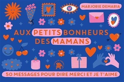 Aux petits bonheurs des mamans : 50 messages pour dire Merci et Je t'aime | Demaria, Marjorie