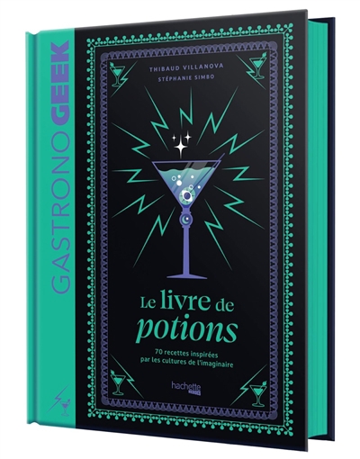 Gastronogeek : le livre de potions : 70 recettes inspirées par les cultures de l'imaginaire | Villanova, Thibaud (Auteur) | Simbo, Stéphanie (Auteur) | Demoncy, Bérengère (Illustrateur)