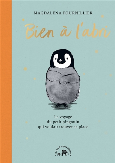 Bien à l'abri : le voyage du petit pingouin qui voulait trouver sa place | Fournillier, Magdalena (Auteur)