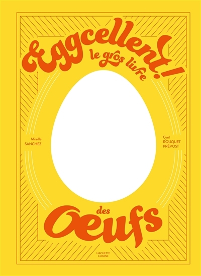 Eggcellent ! : le gros livre des oeufs | Sanchez, Mireille (Auteur) | Rouquet, Cyril (Auteur)