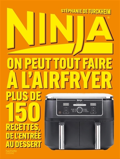 Ninja : on peut tout faire à l'Airfryer : 150 recettes, de l'entrée au dessert | Turckheim, Stéphanie de (Auteur)