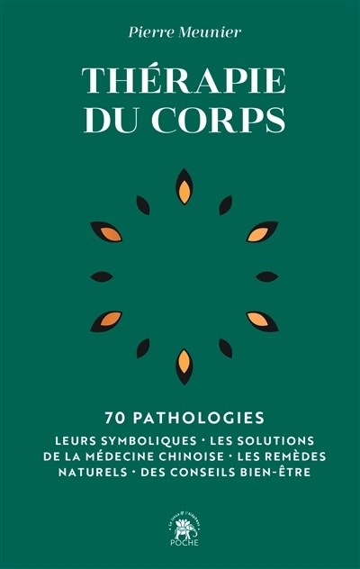 Thérapie du corps : 70 pathologies : leurs symboliques, les solutions de la médecine chinoise, les remèdes naturels, des conseils bien-être | Meunier, Pierre (Auteur)