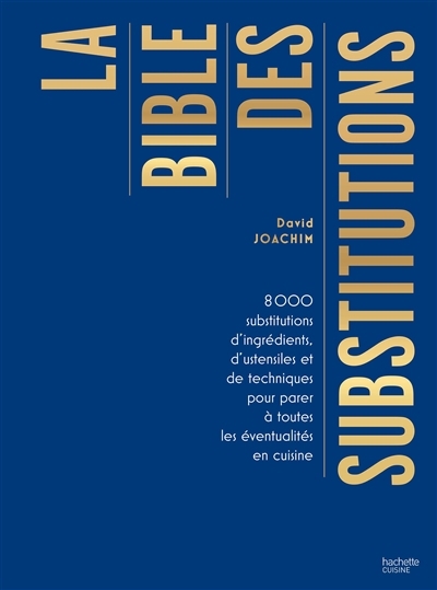 bible des substitutions : 8.000 substitutions d'ingrédients, d'ustensiles ou de techniques pour parer à toutes les éventualités en cuisine (La) | Joachim, David (Auteur)