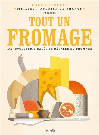 Tout un fromage : l'encyclopédie calée et décalée du fromage | Bisot, Ludovic (Auteur)