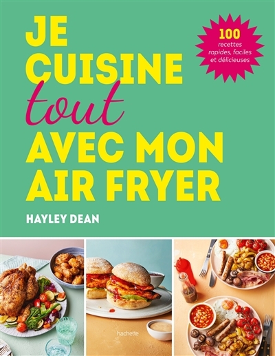 Je cuisine toute avec mon Air fryer : 100 recettes rapides, faciles et délicieuses | Dean, Hayley (Auteur)