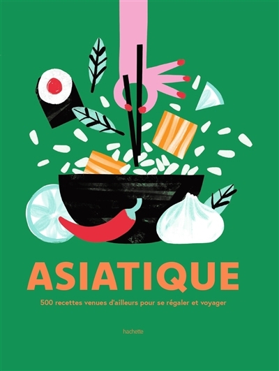 Asiatique : 500 recettes venues d'ailleurs pour se régaler et voyager | collectif