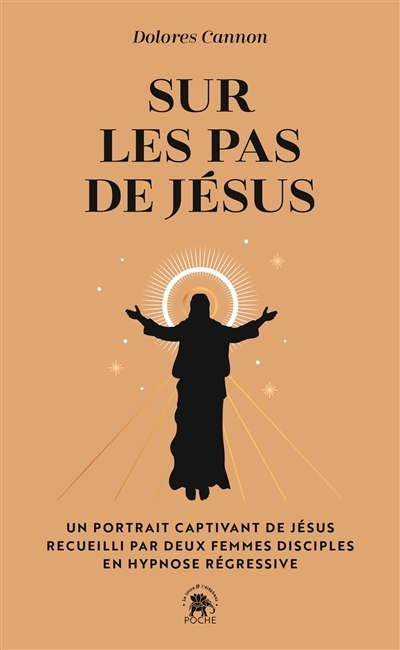 Sur les pas de Jésus : un portrait captivant de Jésus recueilli par deux femmes disciples en hypnose régressive | Cannon, Dolores (Auteur)