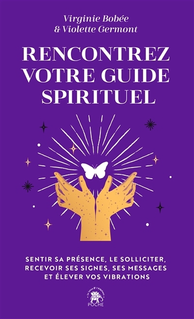 Rencontrez votre guide spirituel : sentir sa présence, le solliciter, recevoir ses signes, ses messages et élever vos vibrations | Germont, Violette | Bobée, Virginie | Le Richon, Florine