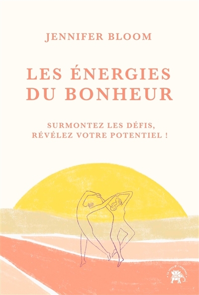 Les énergies du bonheur : surmontez les défis, révélez votre potentiel ! | Bloom, Jennifer (Auteur)