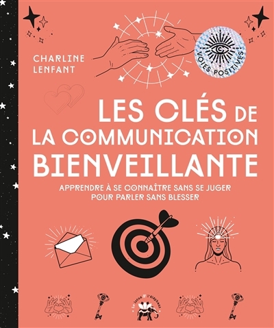 clés de la communication bienveillante : apprendre à se connaître sans se juger pour parler sans blesser (Les) | Lenfant, Charline (Auteur)