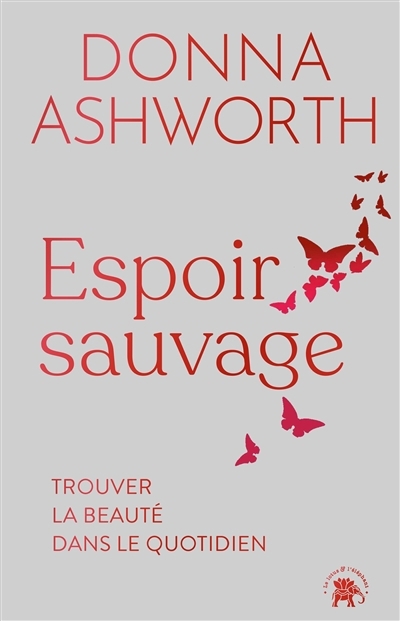 Espoir sauvage : trouver la beauté dans le quotidien | Ashworth, Donna (Auteur)