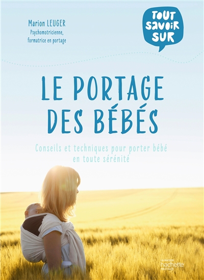 portage des bébés : conseils et techniques pour porter bébé en toute sérénité (Le) | Leuger, Marion