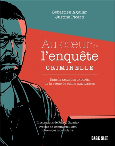 Au coeur de l'enquête criminelle : dans la peau des experts, de la scène de crime aux assises | Aguilar, Sébastien (Auteur) | Picard, Justine (Auteur) | Garnier, Pascal (Illustrateur)