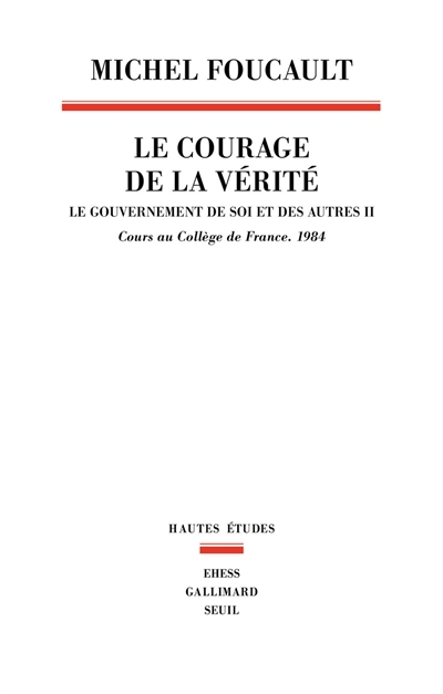 Le gouvernement de soi et des autres T.02 - Le courage de la vérité : cours au Collège de France, 1984 | Foucault, Michel (Auteur)