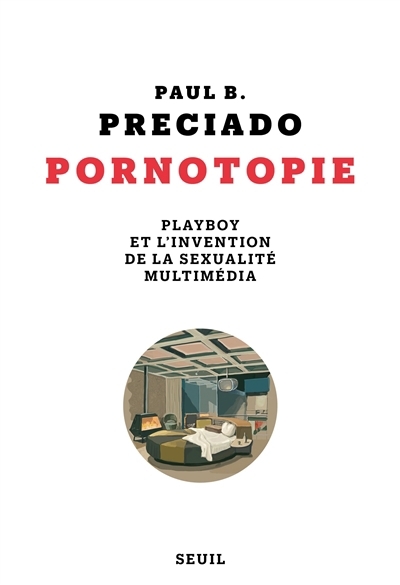 Pornotopie : Playboy et l'invention de la sexualité multimédia | Preciado, Paul B.