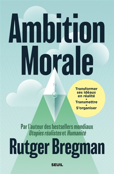 Ambition morale : transformer ses idéaux en réalité, transmettre, s'organiser | Bregman, Rutger (Auteur)