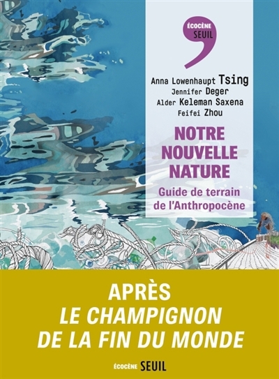 Notre nouvelle nature | Tsing, Anna Lowenhaupt | Deger, Jennifer | Keleman Saxena, Alder | Zhou, Feifei