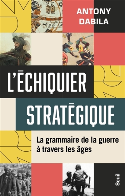 L'échiquier stratégique : la grammaire de la guerre à travers les âges | Dabila, Antony (Auteur)