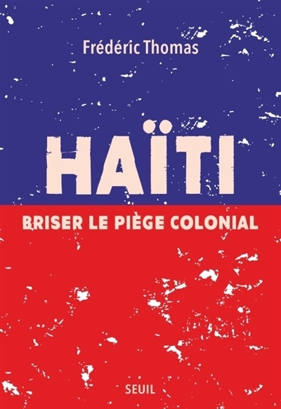 Haïti : briser le piège colonial | Thomas, Frédéric (Auteur)
