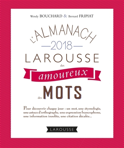 almanach 2018 Larousse des amoureux des mots (L') | Bouchard, Wendy | Fripiat, Bernard