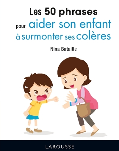 50 phrases pour aider son enfant à surmonter ses colères (Les) | Bataille, Nina