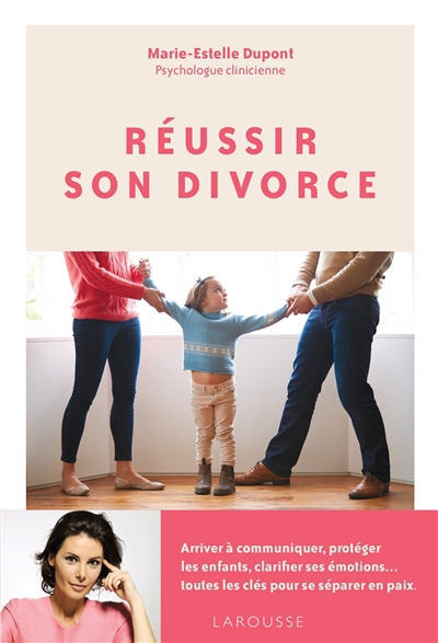 Réussir son divorce : arriver à communiquer, protéger les enfants, clarifier ses émotions... toutes les clés pour se séparer en paix | Dupont, Marie-Estelle