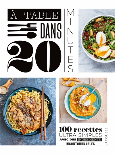 A table dans 20 minutes ! : 100 recettes ultra-simples avec des ingrédients incontournables | 