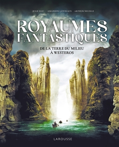 Royaumes fantastiques : de la Terre du Milieu à Westeros | Hay, Julie (Auteur) | Jonniaux, Amandine (Auteur) | Nicolle, Arthur (Auteur)