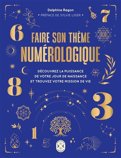 Faire son thème numérologique : découvrez la puissance de votre jour de naissance et trouvez votre mission de vie | Ragon, Delphine (Auteur)