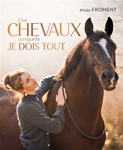 Ces chevaux auxquels je dois tout | Froment, Alizée (Auteur)