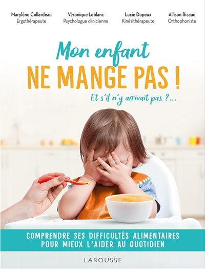 Mon enfant ne mange pas ! : et s'il n'y arrivait pas ?... : comprendre ses difficultés alimentaires pour mieux l'aider au quotidien | Collardeau, Marylène (Auteur) | Leblanc, Véronique (Auteur) | Dupeux-Barbance, Lucie (Auteur) | Ricaud, Allison (Auteur)