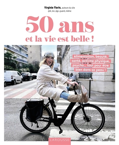 50 ans et la vie est belle ! : alimentation, beauté, santé, activité physique, psycho... tout pour être bien dans sa peau ! | Florin, Virginie (Auteur)