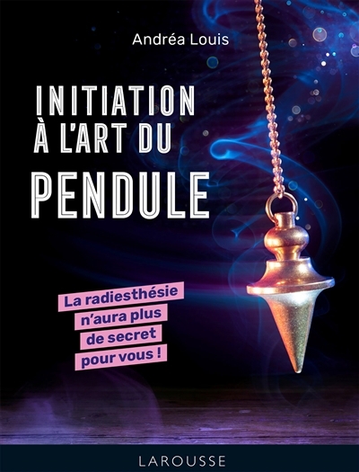 Initiation à l'art du pendule : la radiesthésie n'aura plus de secret pour vous ! | Louis, Andréa (Auteur)