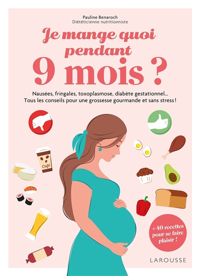 Je mange quoi pendant 9 mois ? : nausées, fringales, toxoplasmose, diabète gestationnel... tous les conseils pour une grossesse gourmande et sans stress ! : + 40 recettes pour se faire plaisir ! | Benaroch, Pauline (Auteur)