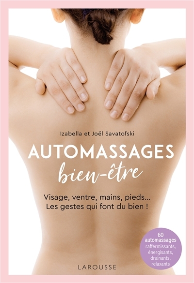 Automassages bien-être : visage, ventre, mains, pieds... Les gestes qui font du bien ! : 60 automassages raffermissants, énergisants, drainants, relaxants | Savatofski, Izabella (Auteur) | Savatofski, Joël (Auteur)