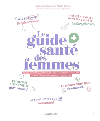 guide santé des femmes : toutes les bonnes habitudes pour éviter (ou soulager) les petits et grands maux du quotidien (Le) | Cantournet, Julie (Auteur) | Cornu, Alexia (Auteur)