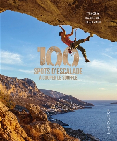 100 spots d'escalade à couper le souffle | Corby, Yann (Auteur) | Bihr, Isabelle (Auteur) | Marot, Thibaut (Auteur)