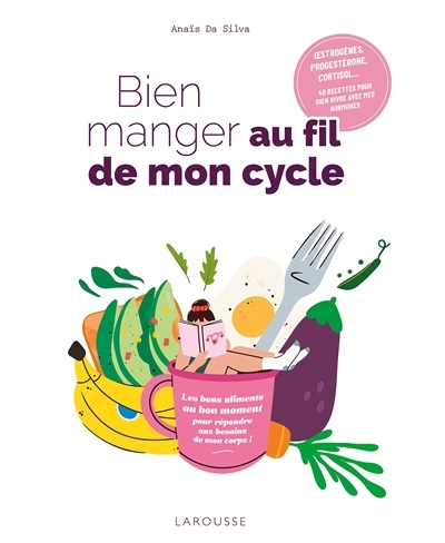 Bien manger au fil de mon cycle : 40 recettes pour bien vivre avec mes hormones | Da Silva, Anaïs (Auteur)