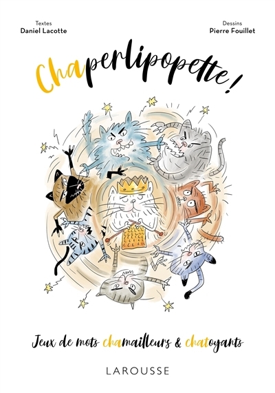 Chaperlipopette ! : jeux de mots chamailleurs & chatoyants | Lacotte, Daniel (Auteur) | Fouillet, Pierre (Illustrateur)