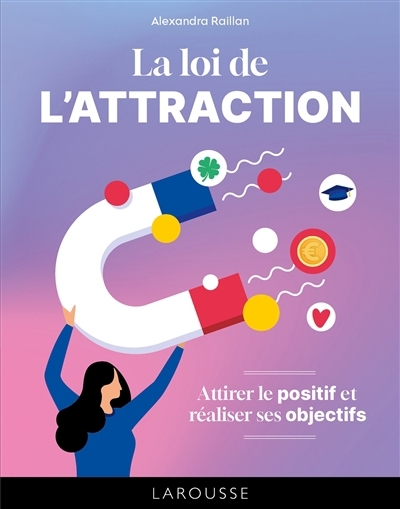 loi de l'attraction : attirer le positif et réaliser ses objectifs (La) | Raillan, Alexandra (Auteur)